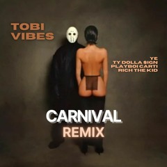 Carnival - ¥$, Ye, Ty Dolla $ign Ft. Playboi Carti & Rich The Kid (Tobi Vibes Remix) [FREE DL]