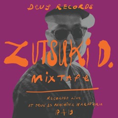 DEUS RECORDS SESSIONS #DXM_012  Zutsuki D   live@Deus Harajuku 2019/4/18 -  1