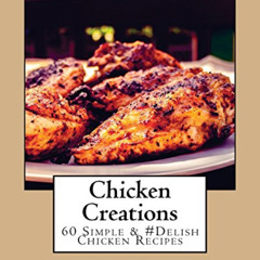 ACCESS KINDLE 🗂️ Chicken Creations: 60 Simple & #Delish Chicken Recipes by  Rhonda B