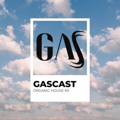 GASCAST - ORGANIC HOUSE #3