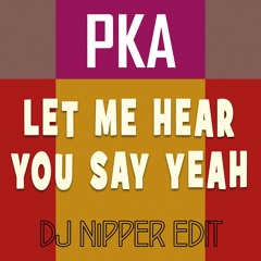 PKA - Let Me Hear You Say Yeah (DJ Nipper Edit)