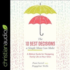 [ACCESS] [KINDLE PDF EBOOK EPUB] The 10 Best Decisions a Single Mom Can Make: A Bibli