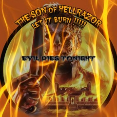 THE SON of HELLRAZOR ... Let It Burn !!!! ( evil dies tonight )