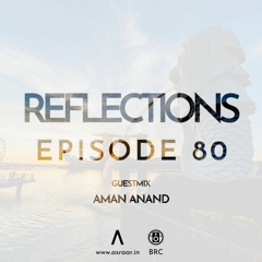 Reflections - Episode 80 - Guestmix By Aman Anand