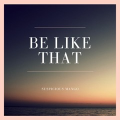Be Like That