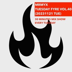 TUESDAY FYRE VOL.40 (20231121 TUE)