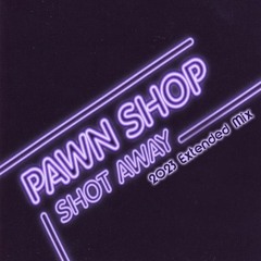 Pawn Shop - Shot Away (2023 Extended Mix)
