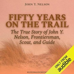 Get PDF 📭 Fifty Years on the Trail: The True Story of John Y. Nelson, Frontiersman,