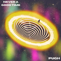 PUGH - Never a Good Time