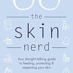 Access EBOOK 📬 The Skin Nerd: Your straight-talking guide to feeding, protecting & r