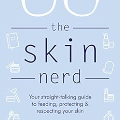 Access EBOOK 📬 The Skin Nerd: Your straight-talking guide to feeding, protecting & r