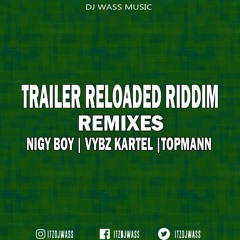 Trailer Reloaded Riddim Remixes - Nigy Boy, Vybz Kartel, Topmann (Download Full Remix Pack Below)