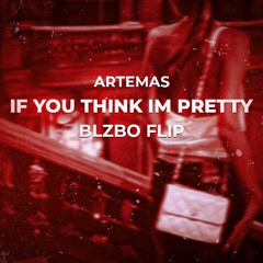 if you think im pretty (BLZBO FLIP)