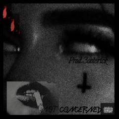 Not Concerned X 3soterick [ Co. prod by 3SOTERICK]