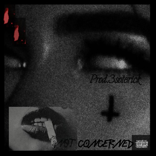 Not Concerned X 3soterick [ Co. prod by 3SOTERICK]