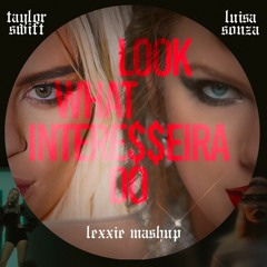 Taylor Swift & Luísa Sonza - Look What Intere$$eira Do (Lexxie Mashup)