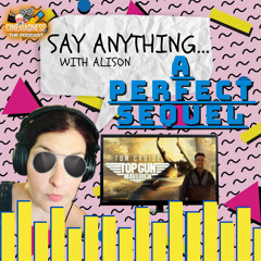 Say Anything... With Alison: Episode 5 - Top Gun Maverick