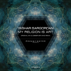 Yashar Sargordan - My Religion Is Art (Observer Mind Remix)[Deepersense]