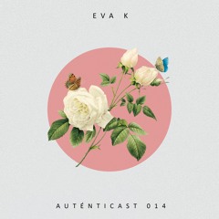 AUTÉNTICAST 014 ❖ EVA K