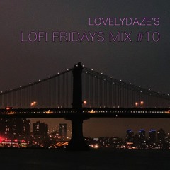 Lovelydaze's LoFi Fridays Mix #10 [LoFi House]