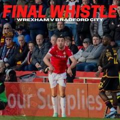 FINAL WHISTLE | Wrexham V Bradford City