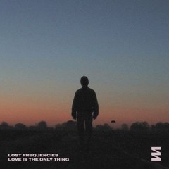 Love Is The Only Thing - Lost Frequencies There is no greater power