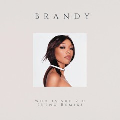 Brandy - Who is she 2 U (Neno remix)