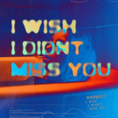 RHOWDZZ - I Wish I Didn't Miss You