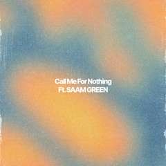 Call Me For Nothing Ft. SAAM GREEN