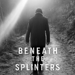 Beneath The Splinters