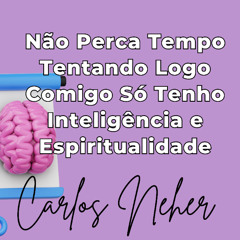 Não Perca Tempo Tentando Logo Comigo Só Tenho Inteligência e Espiritualidade