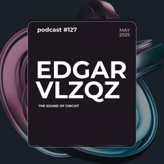 Dj Edgar Velazquez - Podcast Episode 127 May. 2025