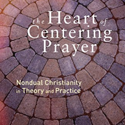 [View] EPUB 📩 The Heart of Centering Prayer: Nondual Christianity in Theory and Prac