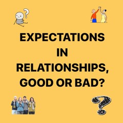 Expectations in relationships, good or bad?