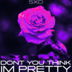 Don‘t you think I‘m pretty