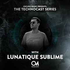 Oscuro Music Technocast #123 With Lunatique Sublime