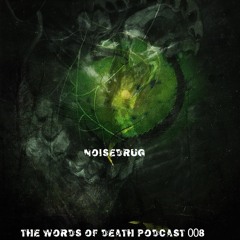 NoiseDrug - The Words Of Death Podcast 008