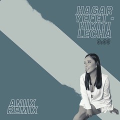 Hagar Yefet - Hikiti Lecha (Aniix Remix)