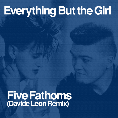 FREE DOWNLOAD_EVERYTHING BUT THE GIRL_FIVE FATHOMS_(DAVIDE LEON REMIX)