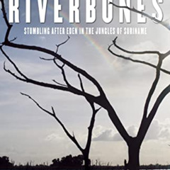 Get PDF 💚 The Riverbones: Stumbling After Eden in the Jungles of Suriname by  Andrew