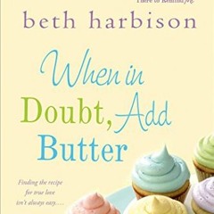 [GET] [EPUB KINDLE PDF EBOOK] When in Doubt, Add Butter: A Novel by  Beth Harbison 💜