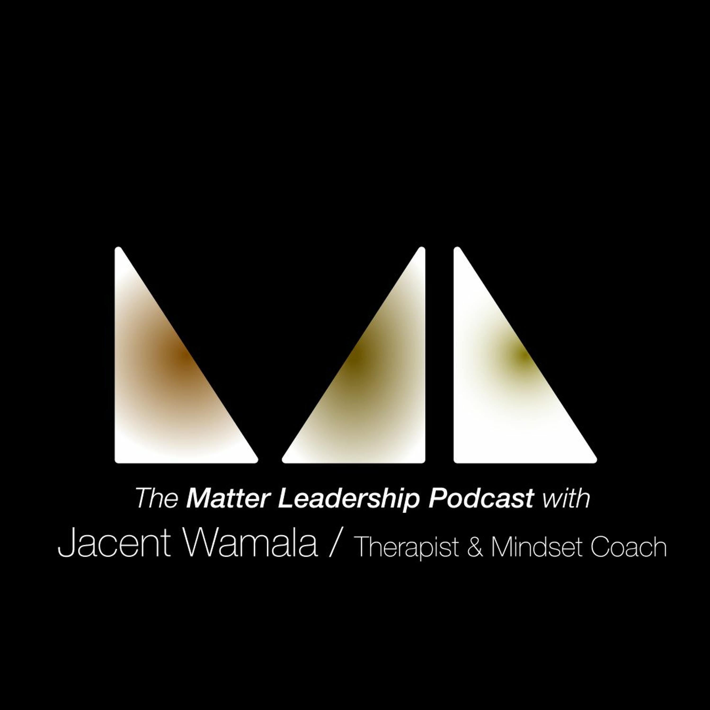 The Matter Leadership Podcast: Jacent Wamala / Therapist & Mindset Coach