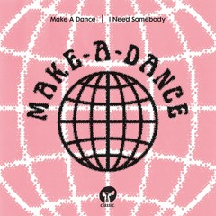 Make A Dance 'I Need Somebody (Extended Mix)' - Out 15.04