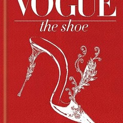 VIEW PDF 💑 Vogue the Shoe by  Harriet Quick,VOGUE,Alexandra Schulman [EBOOK EPUB KIN