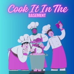 Cook It In The Basement