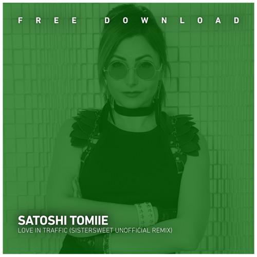 FREE DOWNLOAD Satoshi Tomiie - Love In Traffic (Sistersweet Unofficial remix)