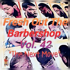Fresh Out The Barbershop Vol. 42 ''The Next Move''