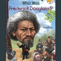 [READ EBOOK]$$ 🌟 Who Was Frederick Douglass? <(DOWNLOAD E.B.O.O.K.^)