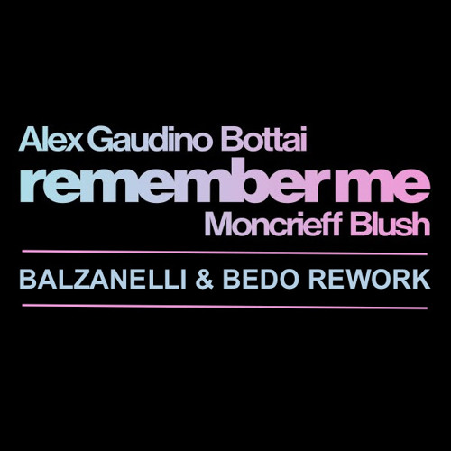 Alex Gaudino & Bottai - Remember Me (feat. Moncrieff & Blush)(Balzanelli & Bedo Rework)FREE DOWNLOAD