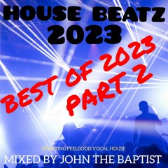 House Beatz Best Of 2023 Part 2 Mixed By John The Baptist